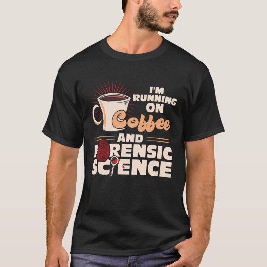 T-shirt I m Running On Coffee And Forensic Science (Devant)