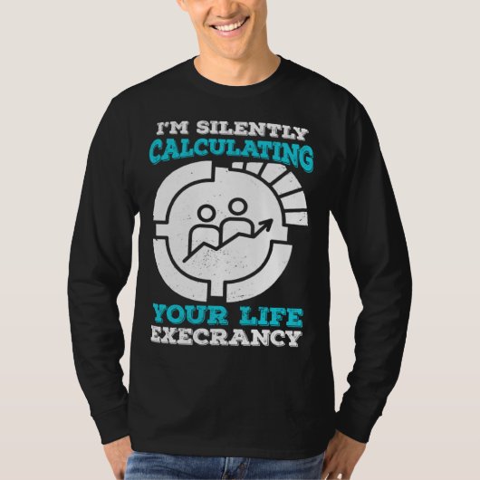 T-shirt I m Silently Calculating Your Life Expectancy Stat (Devant)