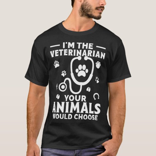 T-shirt I m The Veterinarian Your Animals Would Choose (Devant)