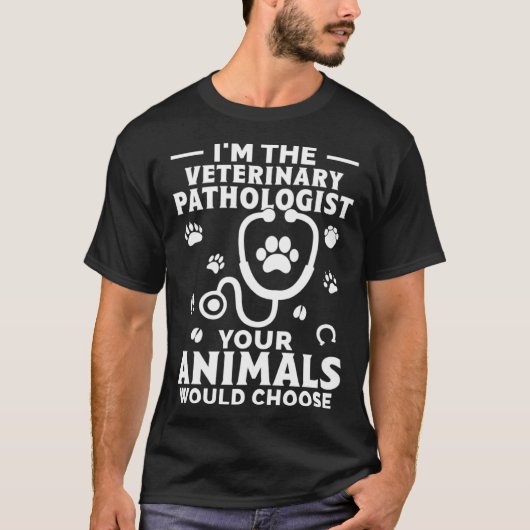 T-shirt I m The Veterinary Pathologist Your Animals Would  (Devant)