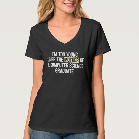 T-shirt I m too Young the Mother Computer Science Graduate (Devant)