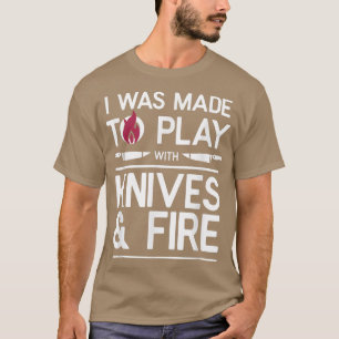 T-shirt I Made to play With Knives & Fire Cooking