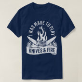 T-shirt I Made to play With Knives & Fire Cooking (Design devant)