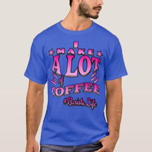 T-shirt I Make A lot Of Coffee funny coffee saying