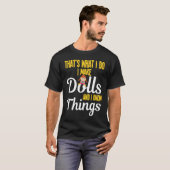 T-shirt I Make Dolls And I Know Things Doll Collectors (Devant entier)