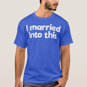 T-shirt I Married In To This Family Wedding InLaw Married 