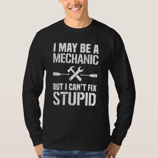 T-shirt I May Be A Mechanic But I Can't Fix Stupid Car Rep (Devant)