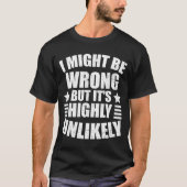 T-shirt I May Be Wrong But It's Highly Unlikely Funny  (Devant)
