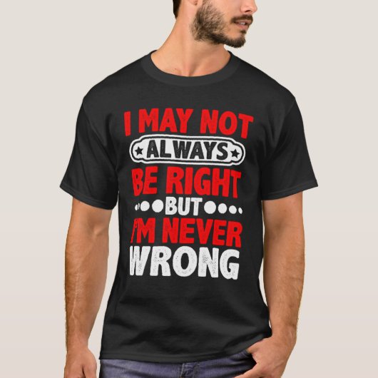 T-shirt I May Not Always Be Right But I'm Never Wrong (Devant)