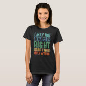 T-shirt I May Not Always Be Right But I'm Never Wrong (Devant entier)