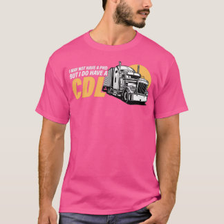 T-shirt I May Not Have A PHD But I Have A CDL Trucker Truc