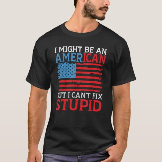 T-shirt I might be an American but i cant fix stupid Ame (Devant)
