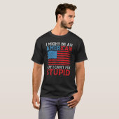 T-shirt I might be an American but i cant fix stupid Ame (Devant entier)