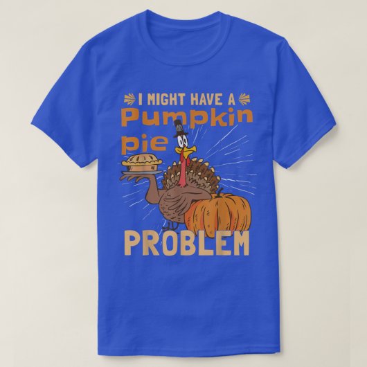 T-shirt I Might Have A Pumpkin Pie ProblemTurkey Pumpkin P (Design devant)