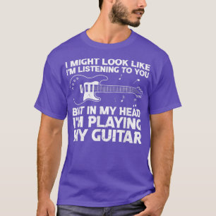 T-shirt I Might Look Like I'm Listening To You Funny Guita
