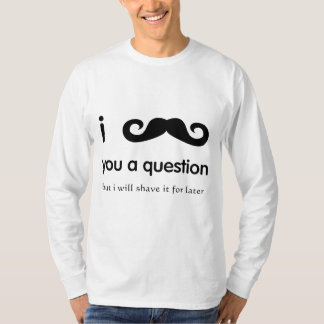 T-shirt I moustache vous une longue douille de question