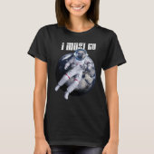 T-shirt I must go dog astronaut space (Devant)