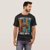 T-shirt I Must Go My Video Games Need Me  Gaming Nerd  1 (Devant entier)