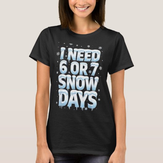 T-shirt I Need 6 7 Snow Days Funny 67 Teacher Winter Schoo (Devant)