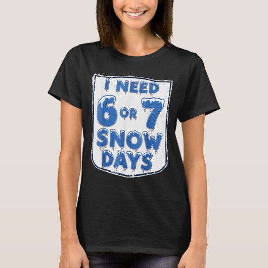 T-shirt I Need 6 7 Snow Days Funny Snowy Day Teacher And S (Devant)