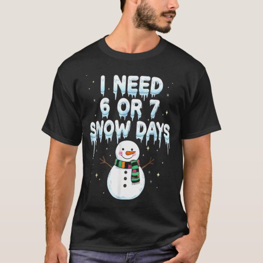 T-shirt I Need 6 7 Snow Days Funny Snowy Day Teacher And S (Devant)