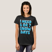 T-shirt I Need 6 7 Snow Days Funny Teacher Winter Meme (Devant entier)