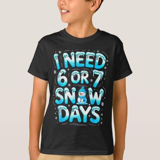 T-shirt I Need 6 Or 7 Snow Days Funny Teachers Student Win (Devant)