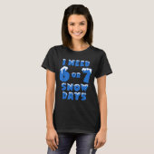 T-shirt I Need 6 Or 7 Snow Days Funny Winter Meme (Devant entier)