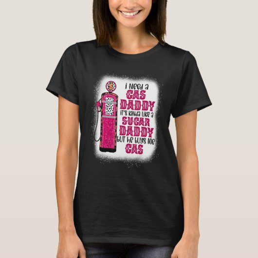 T-shirt I Need A Gas Daddy Funny Sugar Gas Daddy He Buys M (Devant)
