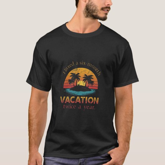 T-shirt I Need a Six Month Vacation Twice a Year Funny Quo (Devant)