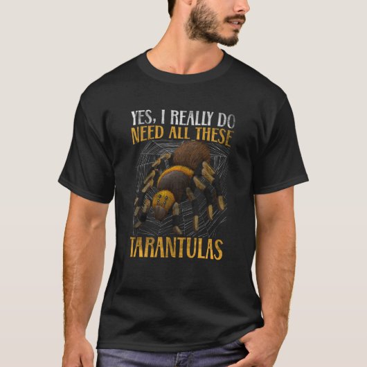 T-shirt I need all these Tarantulas Tarantulas Collector T (Devant)