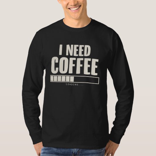 T-shirt i Need Coffee Coffee   Coffee Loading (Devant)