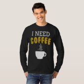T-shirt I Need Coffee   Coffee Slogan For Cappuccino (Devant entier)