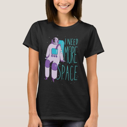 T-shirt I Need More Space And Galaxies Space Astronaut (Devant)
