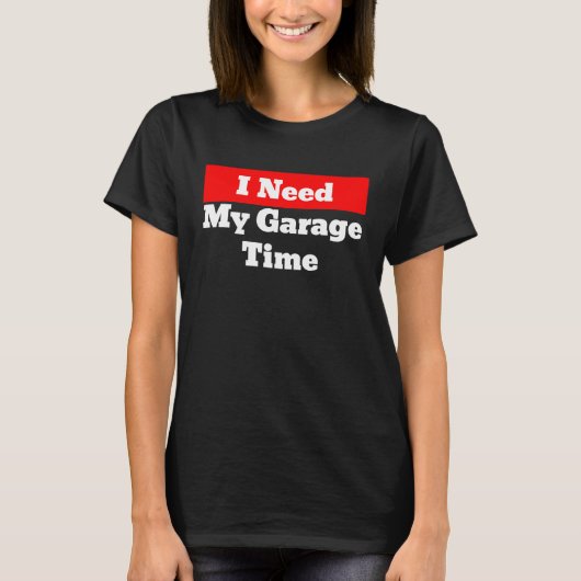 T-shirt I Need My Garage Time (Devant)