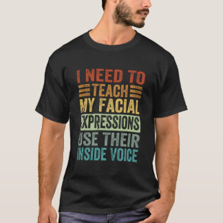T-shirt I Need To Teach My Facial Expressions Use Their In