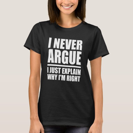 T-shirt I Never Argue Just Explain Why I'm Right Sarcasm Q (Devant)