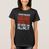 T-shirt I never dreamed I'd be a Driving Instructor (Devant)