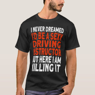 T-shirt I never dreamed I'd be a Driving Instructor