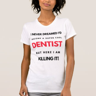 T-shirt I Never Dreamed I'd Become A Super Cool Dentist 2