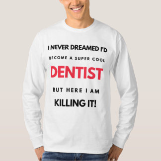 T-shirt I Never Dreamed I'd Become A Super Cool Dentist 2