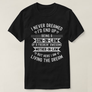 T-shirt I Never Dreamed I'd End Up Being A Son In Law 