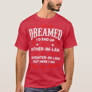 T-shirt I Never Dreamed Of Being Father In Law Of Daughter