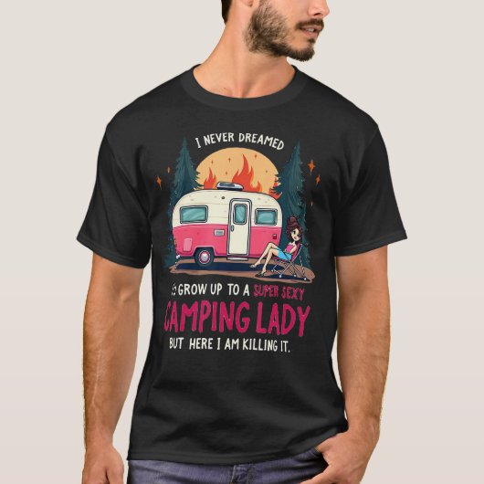 T-shirt I Never Dreamed Super Sexy Camping Lady Killing It (Devant)