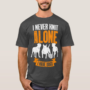 T-shirt I Never Knit Alone I Have Dogs Knitting Lover Gift