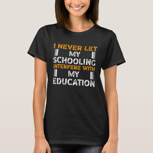 T-shirt I never let My Schooling Interfere with My Educati (Devant)