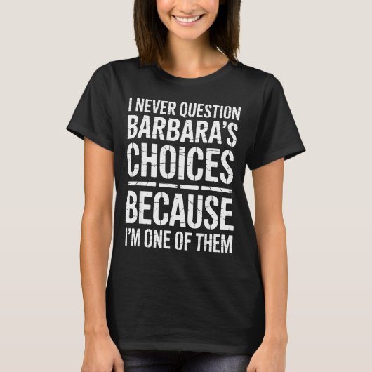 T-shirt I Never Question Barbara's Choices Because I'm One (Devant)