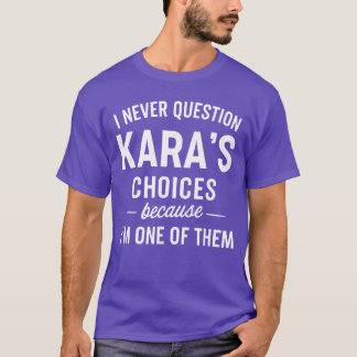 T-shirt I Never Question KARAS Choices Because Im One ofhe