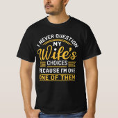 T-shirt I never question my wife's choices because I'm one (Devant)