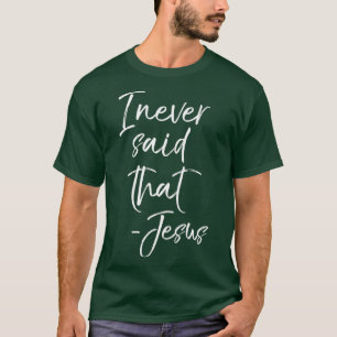 T-shirt I Never Said That Jesus Sarcastic Funny Tee